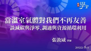 當溫室氣體對我們不再友善─談減碳與淨零、調適與資源循環利用 張敦威 律師